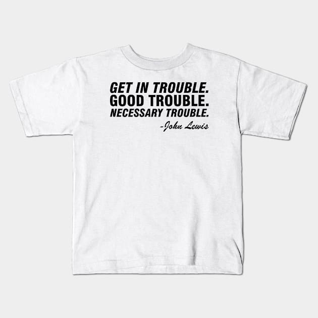 Get in Trouble Good Trouble Necessary Trouble - John Lewis Kids T-Shirt by Attia17